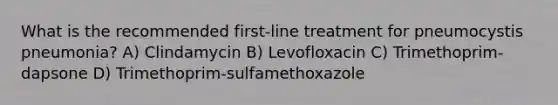 What is the recommended first-line treatment for pneumocystis pneumonia? A) Clindamycin B) Levofloxacin C) Trimethoprim-dapsone D) Trimethoprim-sulfamethoxazole