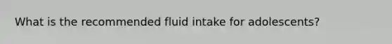What is the recommended fluid intake for adolescents?