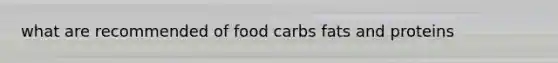 what are recommended of food carbs fats and proteins