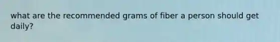 what are the recommended grams of fiber a person should get daily?