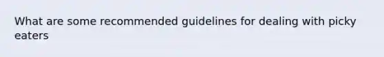 What are some recommended guidelines for dealing with picky eaters