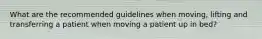 What are the recommended guidelines when moving, lifting and transferring a patient when moving a patient up in bed?