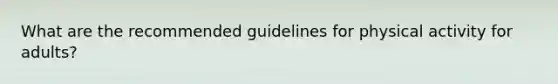 What are the recommended guidelines for physical activity for adults?