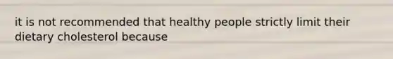 it is not recommended that healthy people strictly limit their dietary cholesterol because