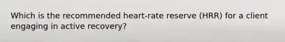 Which is the recommended heart-rate reserve (HRR) for a client engaging in active recovery?