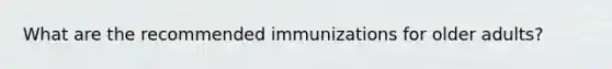 What are the recommended immunizations for older adults?