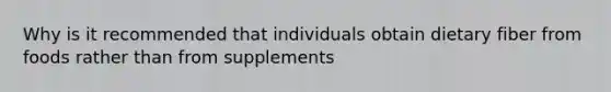 Why is it recommended that individuals obtain dietary fiber from foods rather than from supplements