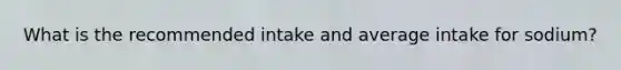 What is the recommended intake and average intake for sodium?
