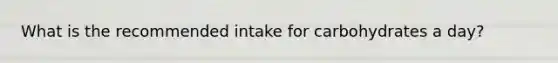 What is the recommended intake for carbohydrates a day?