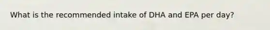 What is the recommended intake of DHA and EPA per day?