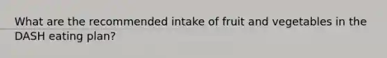 What are the recommended intake of fruit and vegetables in the DASH eating plan?