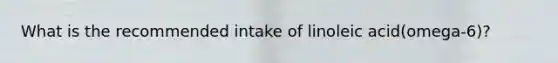 What is the recommended intake of linoleic acid(omega-6)?