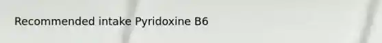 Recommended intake Pyridoxine B6