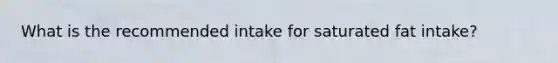 What is the recommended intake for saturated fat intake?