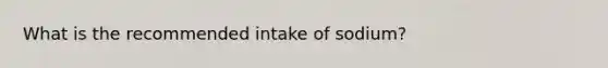 What is the recommended intake of sodium?