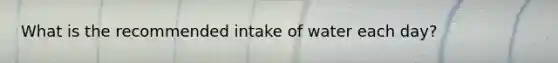 What is the recommended intake of water each day?