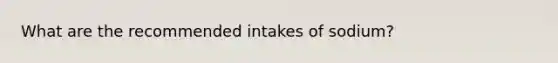 What are the recommended intakes of sodium?