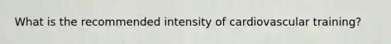 What is the recommended intensity of cardiovascular training?