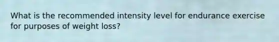 What is the recommended intensity level for endurance exercise for purposes of weight loss?