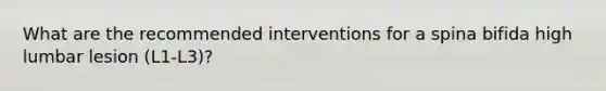 What are the recommended interventions for a spina bifida high lumbar lesion (L1-L3)?