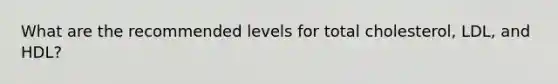 What are the recommended levels for total cholesterol, LDL, and HDL?