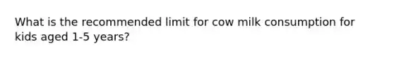 What is the recommended limit for cow milk consumption for kids aged 1-5 years?