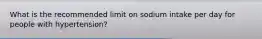 What is the recommended limit on sodium intake per day for people with hypertension?