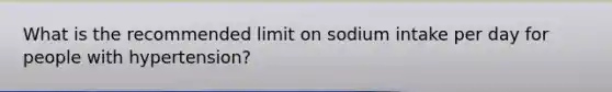 What is the recommended limit on sodium intake per day for people with hypertension?