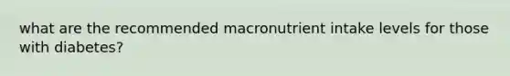 what are the recommended macronutrient intake levels for those with diabetes?