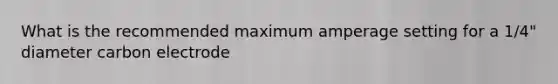 What is the recommended maximum amperage setting for a 1/4" diameter carbon electrode