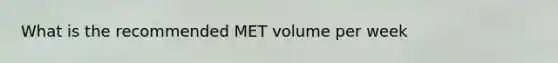 What is the recommended MET volume per week