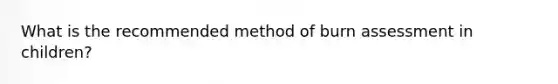 What is the recommended method of burn assessment in children?
