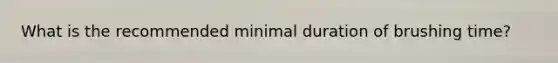 What is the recommended minimal duration of brushing time?