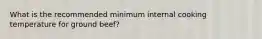 What is the recommended minimum internal cooking temperature for ground beef?