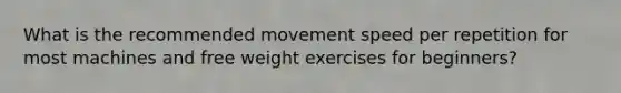 What is the recommended movement speed per repetition for most machines and free weight exercises for beginners?