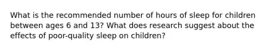 What is the recommended number of hours of sleep for children between ages 6 and 13? What does research suggest about the effects of poor-quality sleep on children?