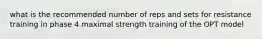 what is the recommended number of reps and sets for resistance training in phase 4 maximal strength training of the OPT model