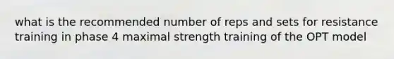 what is the recommended number of reps and sets for resistance training in phase 4 maximal strength training of the OPT model