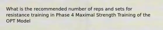 What is the recommended number of reps and sets for resistance training in Phase 4 Maximal Strength Training of the OPT Model