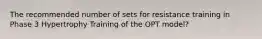 The recommended number of sets for resistance training in Phase 3 Hypertrophy Training of the OPT model?