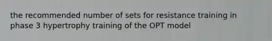 the recommended number of sets for resistance training in phase 3 hypertrophy training of the OPT model