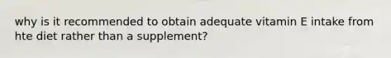 why is it recommended to obtain adequate vitamin E intake from hte diet rather than a supplement?