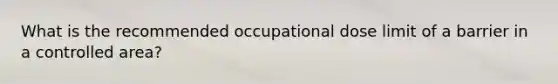 What is the recommended occupational dose limit of a barrier in a controlled area?