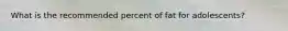 What is the recommended percent of fat for adolescents?