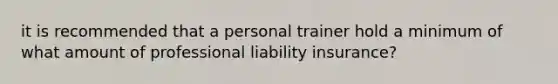 it is recommended that a personal trainer hold a minimum of what amount of professional liability insurance?