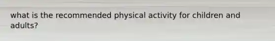 what is the recommended physical activity for children and adults?