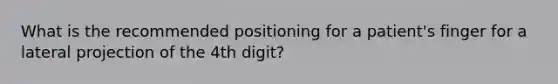 What is the recommended positioning for a patient's finger for a lateral projection of the 4th digit?