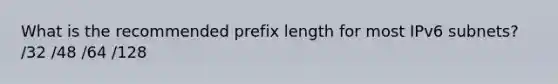 What is the recommended prefix length for most IPv6 subnets? /32 /48 /64 /128