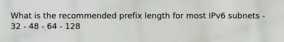 What is the recommended prefix length for most IPv6 subnets - 32 - 48 - 64 - 128