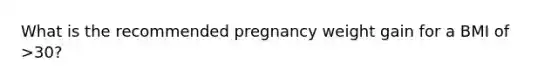 What is the recommended pregnancy weight gain for a BMI of >30?